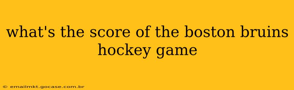what's the score of the boston bruins hockey game what's the score of the boston bruins hockey game