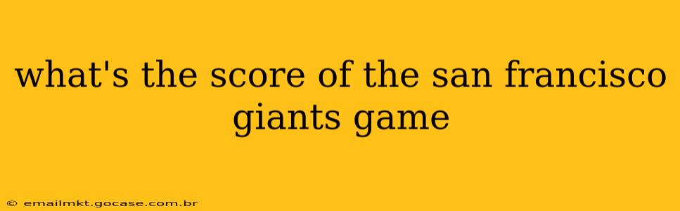 what's the score of the san francisco giants game