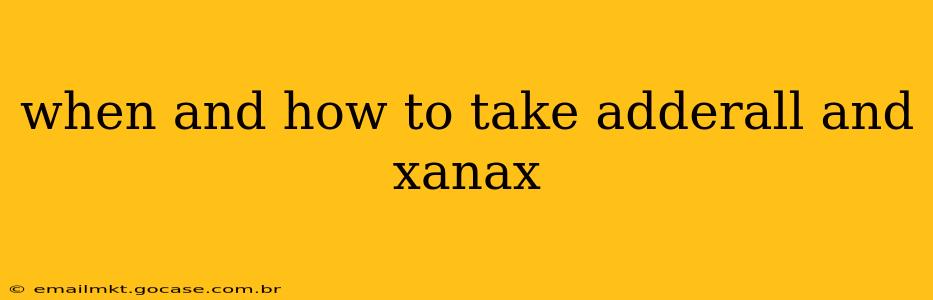 when and how to take adderall and xanax