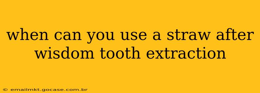 when can you use a straw after wisdom tooth extraction