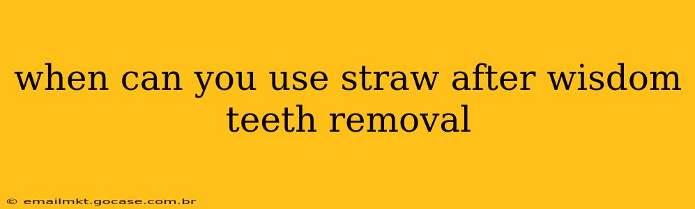 when can you use straw after wisdom teeth removal