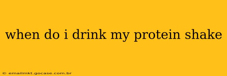 when do i drink my protein shake