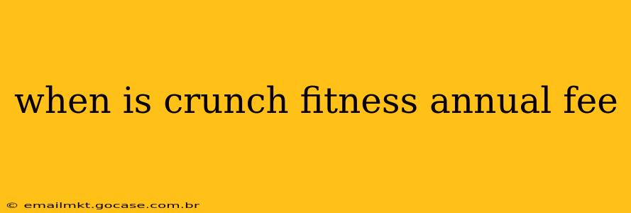 when is crunch fitness annual fee