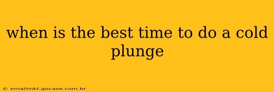 when is the best time to do a cold plunge