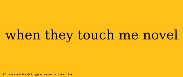 when they touch me novel