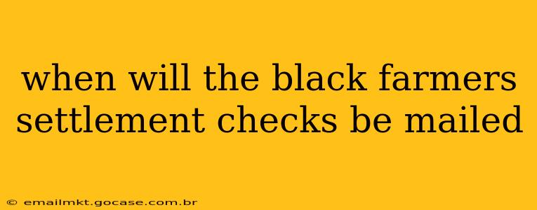 when will the black farmers settlement checks be mailed