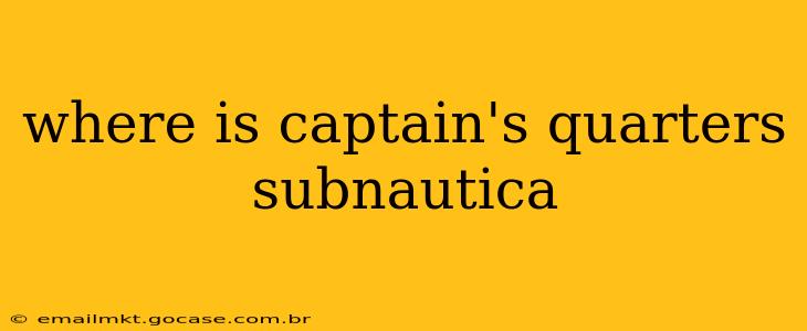 where is captain's quarters subnautica