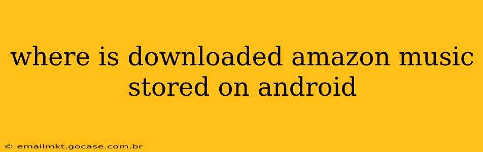 where is downloaded amazon music stored on android