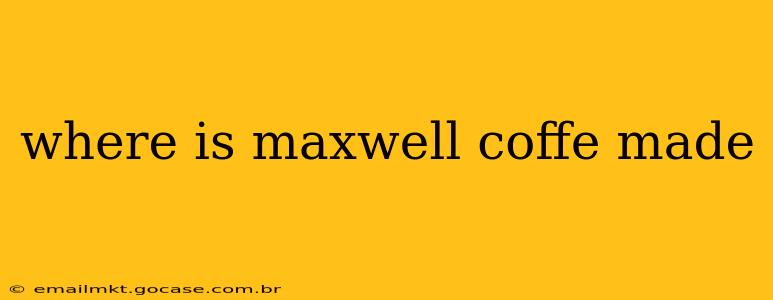 where is maxwell coffe made