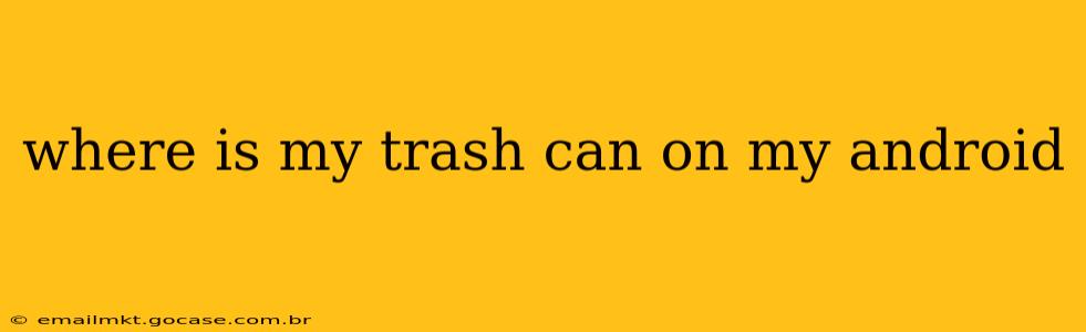 where is my trash can on my android