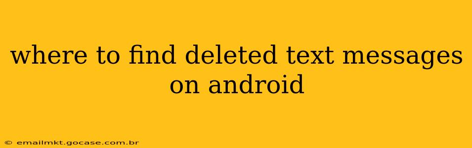 where to find deleted text messages on android