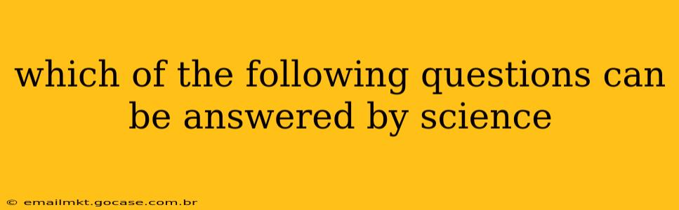 which of the following questions can be answered by science
