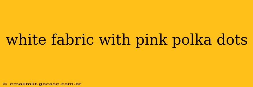 white fabric with pink polka dots