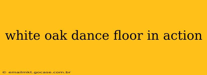 white oak dance floor in action