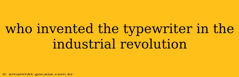 who invented the typewriter in the industrial revolution