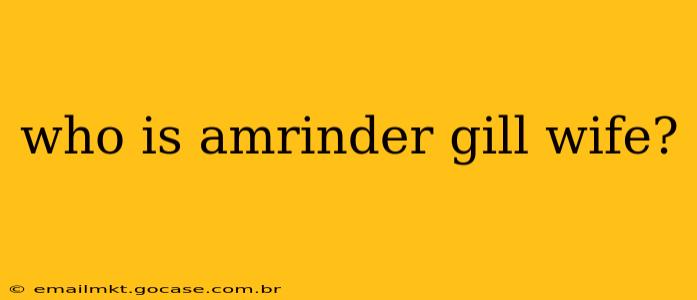who is amrinder gill wife?