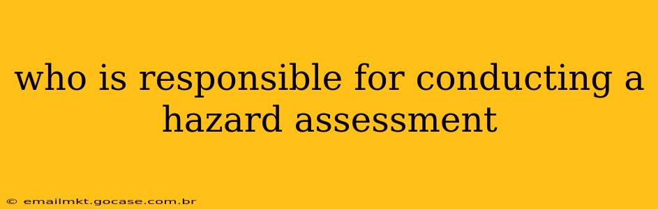 who is responsible for conducting a hazard assessment
