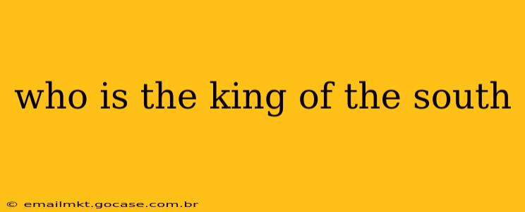 who is the king of the south