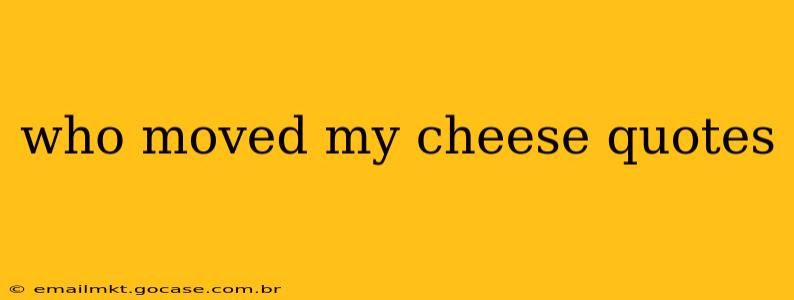 who moved my cheese quotes