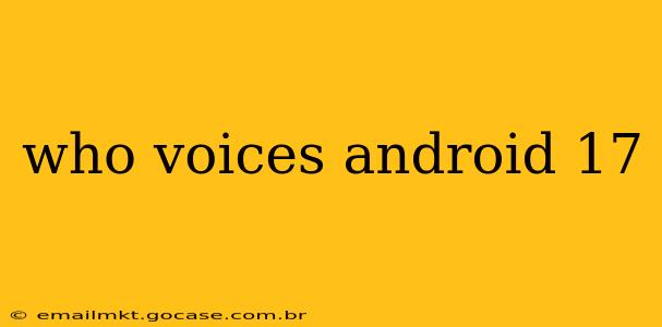 who voices android 17