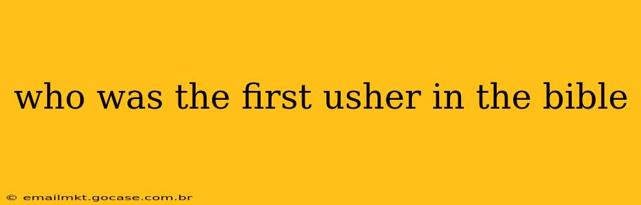who was the first usher in the bible