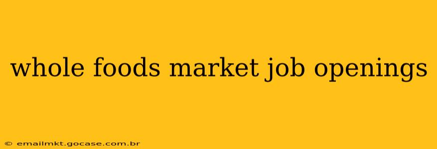 whole foods market job openings