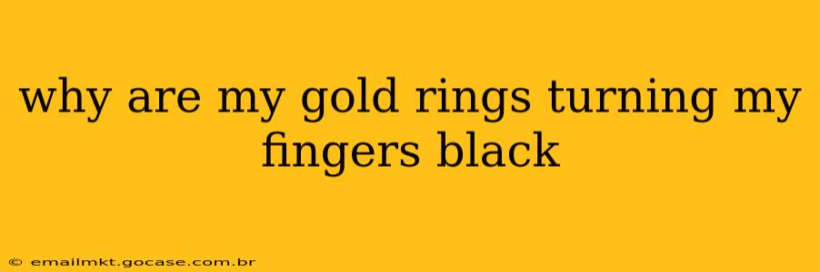 why are my gold rings turning my fingers black