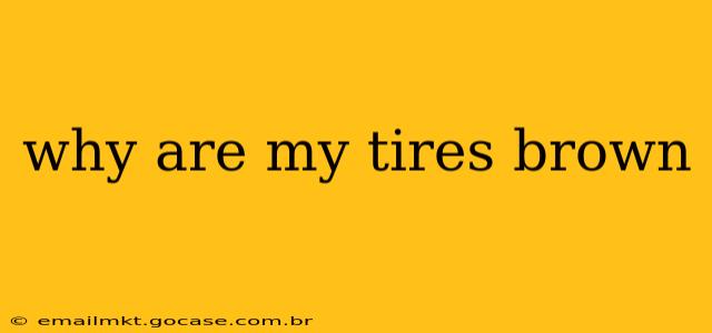 why are my tires brown