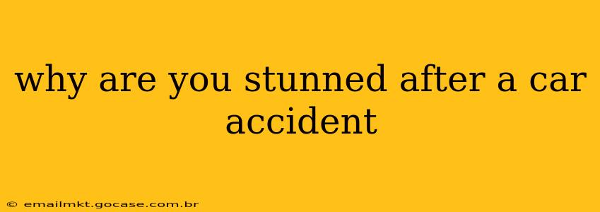 why are you stunned after a car accident