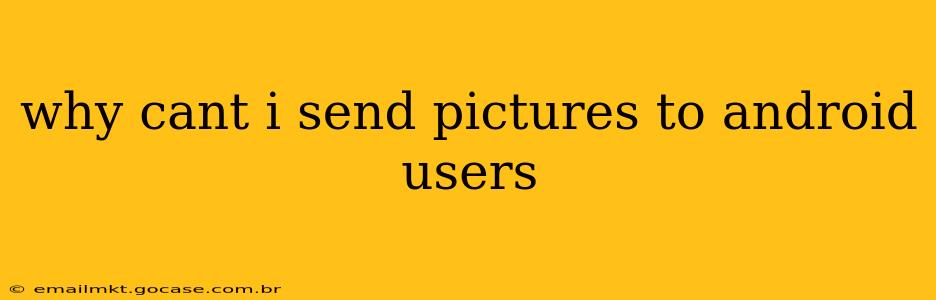 why cant i send pictures to android users