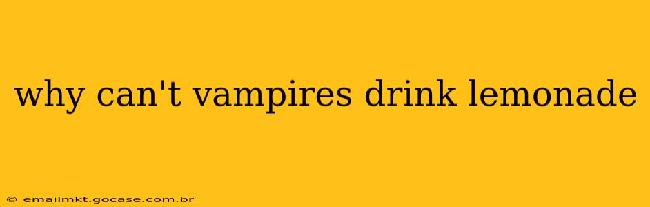 why can't vampires drink lemonade