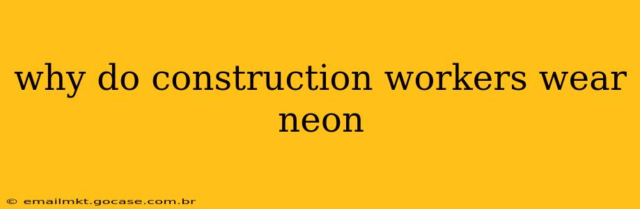 why do construction workers wear neon
