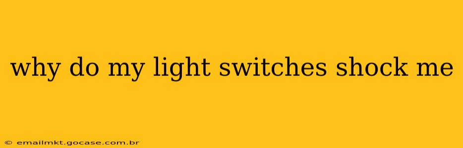 why do my light switches shock me