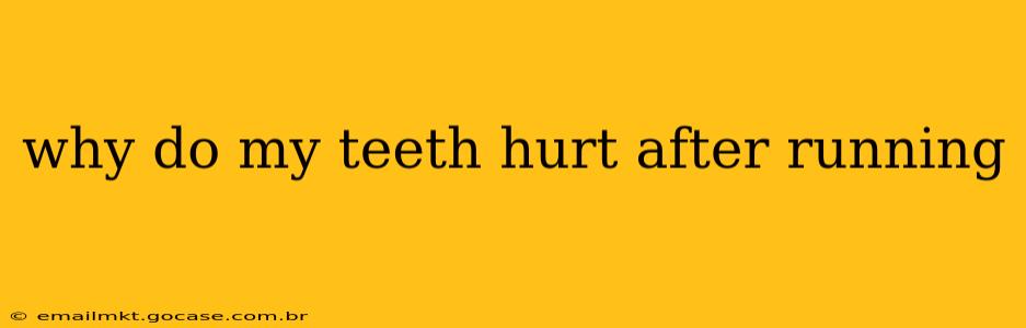 why do my teeth hurt after running