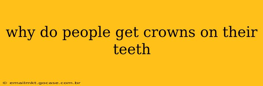 why do people get crowns on their teeth