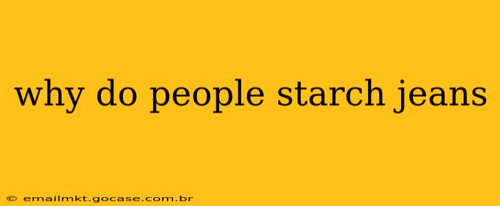 why do people starch jeans