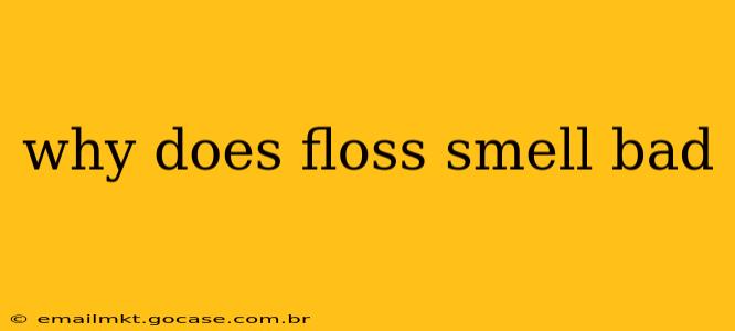 why does floss smell bad