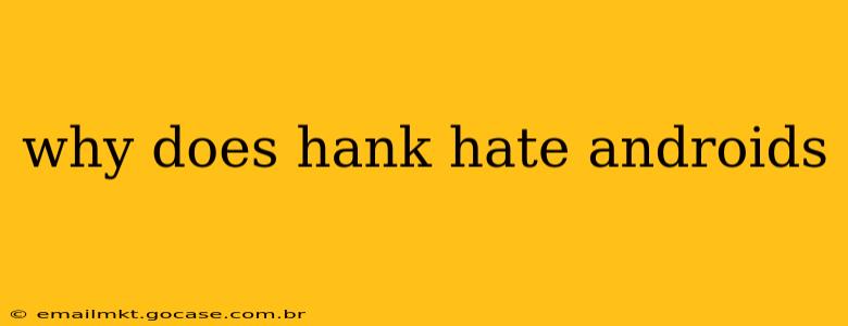 why does hank hate androids