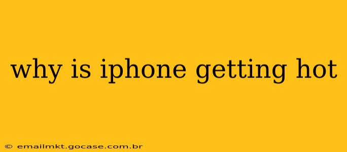 why is iphone getting hot
