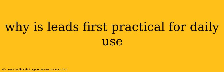 why is leads first practical for daily use