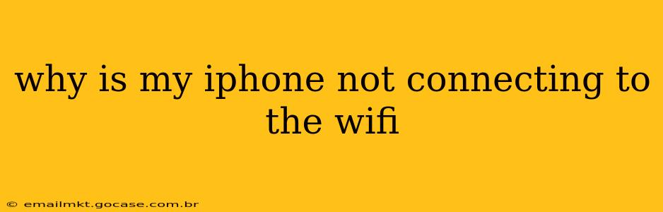 why is my iphone not connecting to the wifi