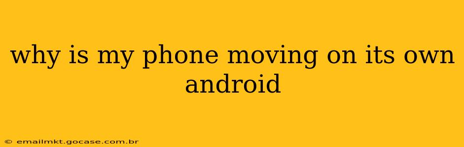 why is my phone moving on its own android