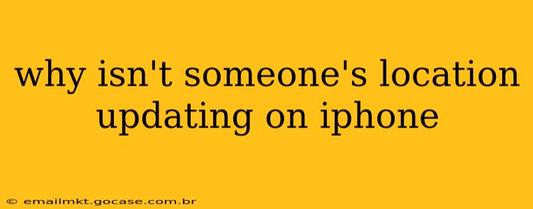why isn't someone's location updating on iphone