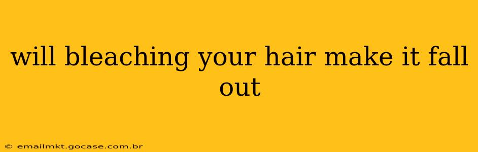 will bleaching your hair make it fall out