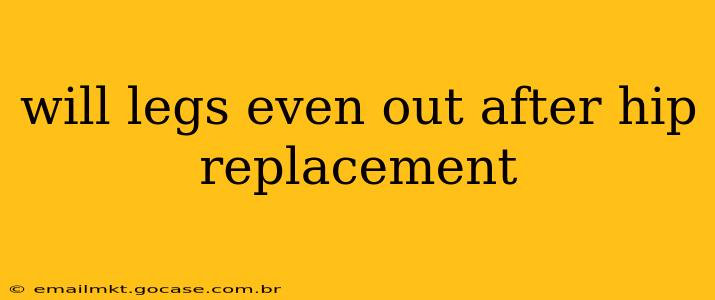 will legs even out after hip replacement