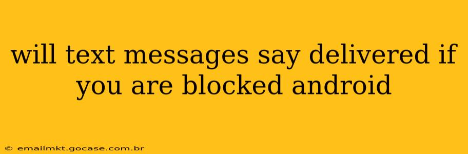 will text messages say delivered if you are blocked android