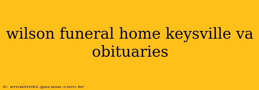 wilson funeral home keysville va obituaries