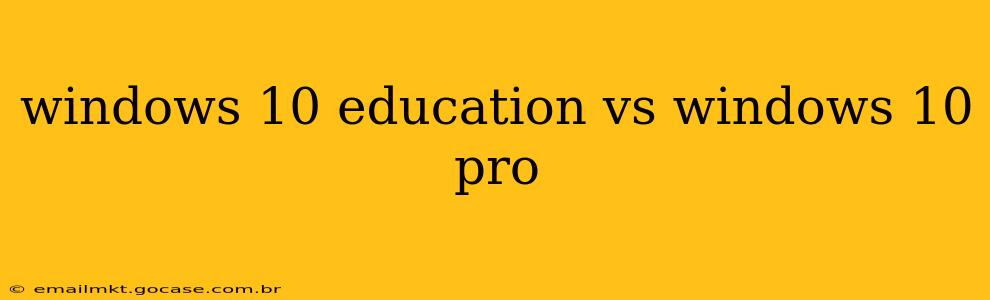 windows 10 education vs windows 10 pro
