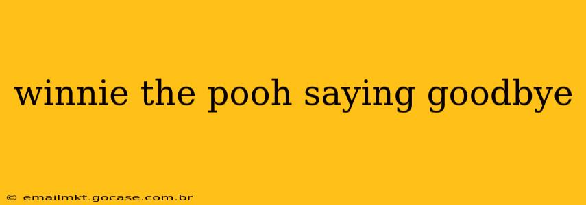 winnie the pooh saying goodbye