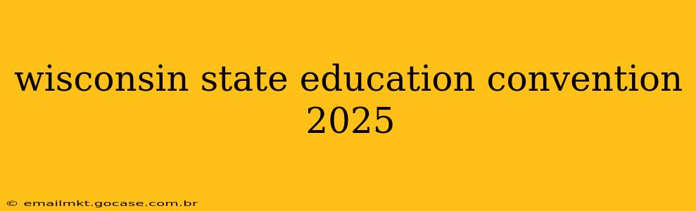 wisconsin state education convention 2025